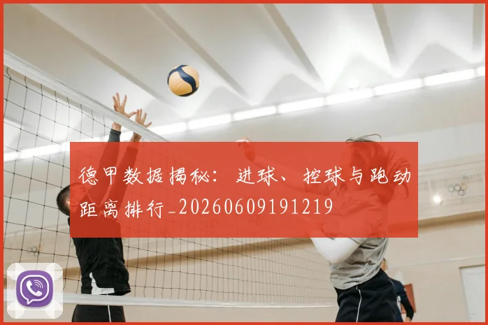 德甲数据揭秘:进球、控球与跑动距离排行_20260609191219
