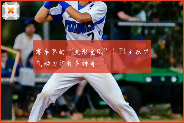 赛车界的“变形金刚”!F1主动空气动力学有多神奇