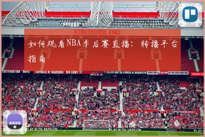 如何观看NBA季后赛直播：转播平台指南